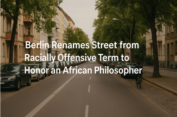 Berlin Renames Street from Racially Offensive Term to Honor an African Philosopher